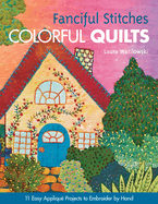Fanciful Stitches Colorful Quilts: 11 Easy Appliqu Projects to Embroider by Hand