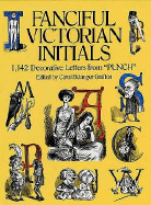 Fanciful Victorian Initials: 1,142 Decorative Letters from "Punch"