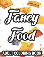 Fancy Food Adult Coloring Book: Large Print Junk Food Illustrations And Designs To Color, Stress-Relieving Coloring Pages