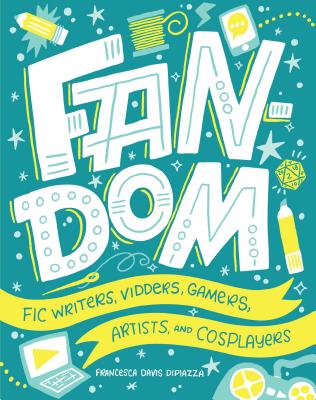 Fandom: Fic Writers, Vidders, Gamers, Artists, and Cosplayers - DiPiazza, Francesca Davis