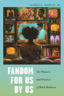 Fandom for Us, by Us: The Pleasures and Practices of Black Audiences