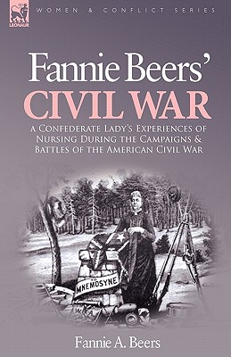 Fannie Beers' Civil War: a Confederate Lady's Experiences of Nursing During the Campaigns & Battles of the American Civil War - Beers, Fannie a