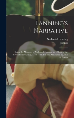 Fanning's Narrative; Being the Memoirs of Nathaniel Fanning, an Officer of the Revolutionary Navy, 1778-1783, ed. and Annotated by John S. Barnes - Fanning, Nathaniel, and Barnes, John S 1836-1911