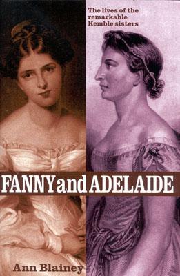 Fanny and Adelaide: The Lives of the Remarkable Kemble Sisters - Blainey, Ann