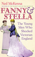 Fanny and Stella: The Young Men Who Shocked Victorian England - McKenna, Neil