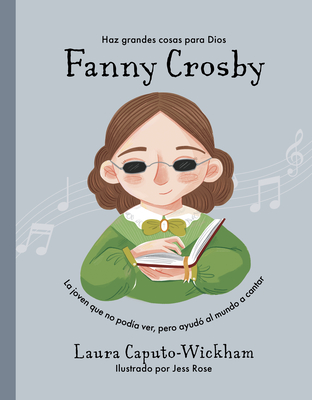 Fanny Crosby: La Nia Que No Vea, Pero Ayud Al Mundo a Cantar - Caputo-Wickham, Laura