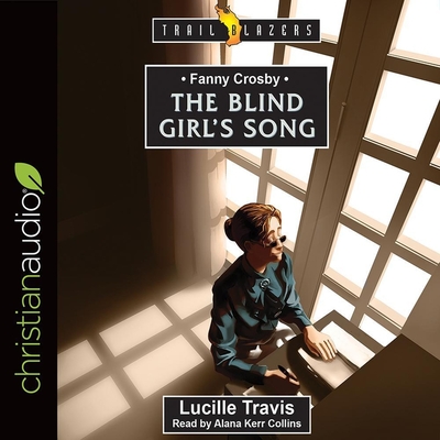 Fanny Crosby: The Blind Girl's Song - Travis, Lucille, and Collins, Alana Kerr (Read by)