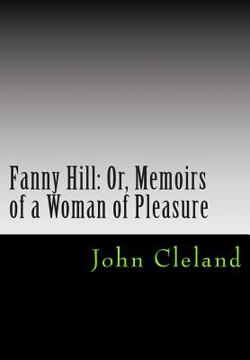 Fanny Hill: Or, Memoirs of a Woman of Pleasure - Cleland, John