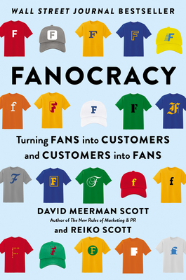 Fanocracy: Turning Fans Into Customers and Customers Into Fans - Meerman Scott, David, and Scott, Reiko, and Robbins, Tony (Foreword by)