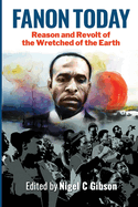 Fanon Today: Reason and Revolt of the Wretched of the Earth