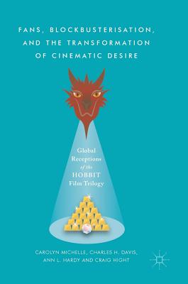 Fans, Blockbusterisation, and the Transformation of Cinematic Desire: Global Receptions of the Hobbit Film Trilogy - Michelle, Carolyn, and Davis, Charles H, and Hardy, Ann L