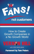 Fans Not Customers: How to Create Growth Companies in a No Growth World