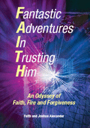 Fantastic Adventures in Trusting Him: An Odyssey of Faith,Fire and Forgiveness