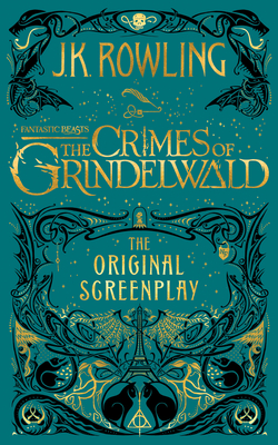 Fantastic Beasts: The Crimes of Grindelwald -- The Original Screenplay - Rowling, J K