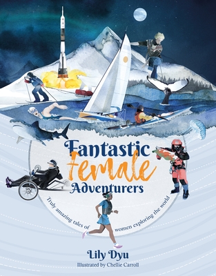 Fantastic Female Adventurers: Truly amazing tales of women exploring the world - Dyu, Lily