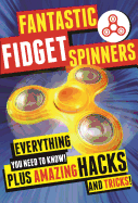 Fantastic Fidget Spinners: Everything You Need to Know! Plus Amazing Hacks and Tricks!