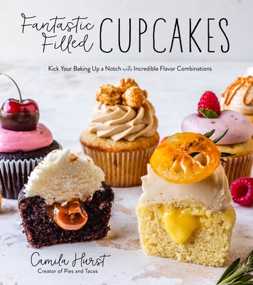 Fantastic Filled Cupcakes: Kick Your Baking Up a Notch with Incredible Flavor Combinations - Hurst, Camila