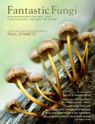 Fantastic Fungi: How Mushrooms Can Heal, Shift Consciousness, and Save the Planet - Schwartzberg, Louie (Foreword by), and Bone, Eugenia (Contributions by), and Simard, Suzanne (Contributions by)