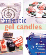 Fantastic Gel Candles: 35 Fun & Creative Projects - Miller, Marcianne, and Boisseau, Julie, and Donnelly, Alice