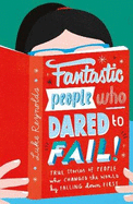 Fantastic People Who Dared to Fail: True stories of people who changed the world by falling down first