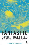 Fantastic Spiritualities: Monsters, Heroes and the Contemporary Religious Imagination - Jobling, J'Annine