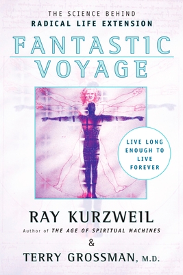 Fantastic Voyage: Live Long Enough to Live Forever - Kurzweil, Ray, and Grossman, Terry