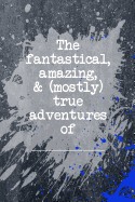 Fantastical Amazing and Mostly True Adventures of _________: A Customizable Journal for Boys Who Are Awesome
