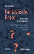 Fantastische Rtsel und wie Sie sie lsen knnen: Logik, Wahrscheinlichkeit, Geometrie, Spiele und mehr!