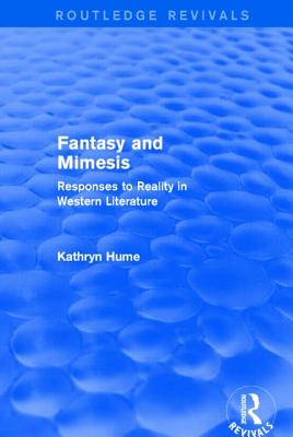 Fantasy and Mimesis (Routledge Revivals): Responses to Reality in Western Literature - Hume, Kathryn