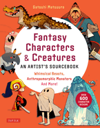 Fantasy Characters & Creatures: An Artist's Sourcebook: Whimsical Beasts, Anthropomorphic Monsters and More! (with Over 600 Illustrations)