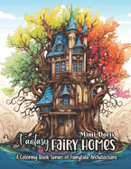 Fantasy Fairy Homes Coloring Book For Adults.: 30 Whimsical Pages of Fantasy Fairy Homes and Fairies for All Ages, Set in Enchanted Forests. Spark Creativity, Indulge in Fantasy Art, and Discover Relaxation.