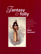 Fantasy & Folly: the Lost World of New Zealand Musicals  1880-1940