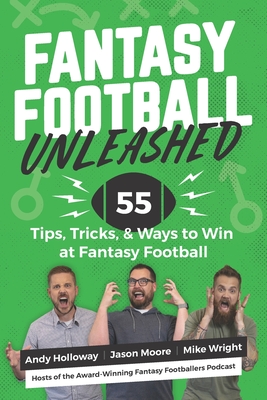 Fantasy Football Unleashed: 55 Tips, Tricks, & Ways to Win at Fantasy Football - Moore, Jason, and Wright, Mike, and Holloway, Andy