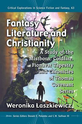 Fantasy Literature and Christianity: A Study of the Mistborn, Coldfire, Fionavar Tapestry and Chronicles of Thomas Covenant Series - Laszkiewicz, Weronika