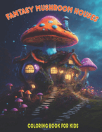 Fantasy Mushroom Houses Coloring Book For Kids: Magical Fairy Homes Coloring Book For Kids: Funny Coloring Book For Kids.