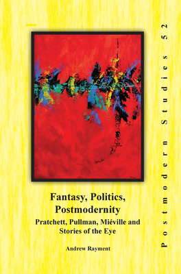 Fantasy, Politics, Postmodernity: Pratchett, Pullman, Miville and Stories of the Eye - Rayment, Andrew