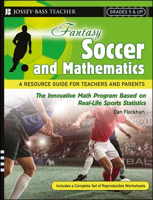 Fantasy Soccer and Mathematics: A Resource Guide for Teachers and Parents, Grades 5 & Up - Flockhart, Dan