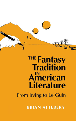 Fantasy Tradition in American Literature: From Irving to Le Guin - Attebery, Brian