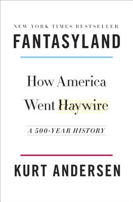 Fantasyland: How America Went Haywire: A 500-Year History - Andersen, Kurt