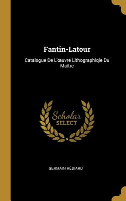 Fantin-LaTour: Catalogue de l'Oeuvre Lithographiqie Du Ma?tre - H?diard, Germain