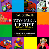 Fao Schwarz Toys for a Lifetime: Enhancing Childhood Through Play - Auerbach, Steven, and Auerbach, Stevanne, Dr., PH.D., and Asen, Ben (Photographer)