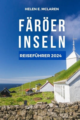 Farer Inseln Reisef?hrer 2024: Navigieren Sie durch die Wunder des Nordatlantiks - E McLaren, Helen