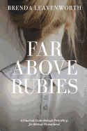 Far Above Rubies: A Practical Guide Through Proverbs 31 for Biblical Womanhood