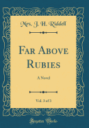 Far Above Rubies, Vol. 3 of 3: A Novel (Classic Reprint)