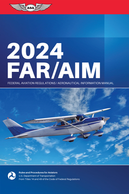 Far/Aim 2024: Federal Aviation Regulations/Aeronautical Information Manual - Federal Aviation Administration (FAA)/Aviation Supplies & Academics (Asa)