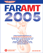 Far/Amt 2005: Federal Aviation Regulations for Aviation Maintenance Technicians