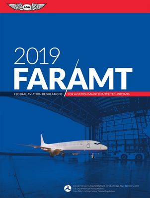 Far-Amt 2019: Federal Aviation Regulations for Aviation Maintenance Technicians - Federal Aviation Administration (Faa)/Aviation Supplies & Academics (Asa)