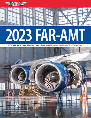Far-Amt 2023: Federal Aviation Regulations for Aviation Maintenance Technicians - Federal Aviation Administration (FAA)/Aviation Supplies & Academics (Asa)