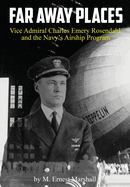 Far Away Places: Vice Admiral Charles Emery Rosendahl and the Navy's Airship Program