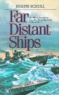 Far Distant Ships: An Official Account of Canadian Naval Operations in World War II - Schull, Joseph
